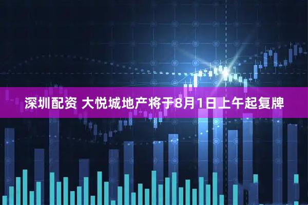 深圳配资 大悦城地产将于8月1日上午起复牌